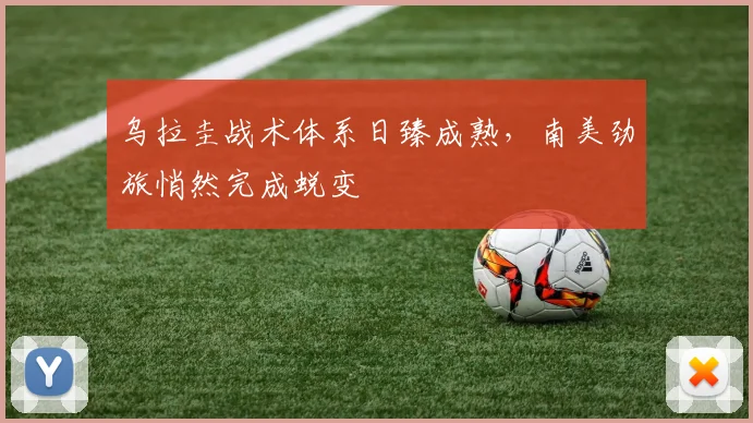 乌拉圭战术体系日臻成熟，南美劲旅悄然完成蜕变